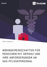 Wohngemeinschaften für Menschen mit Demenz und ihre Anforderungen an das Pflegepersonal - Mark Kleinknecht - E-Book