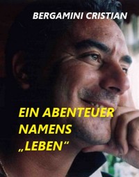 EIN ABENTEUER NAMENS "LEBEN" - Cristian bergamini - E-Book