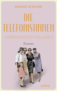 Die Telefonistinnen - Verbindungen fürs Leben - Nadine Schojer - E-Book