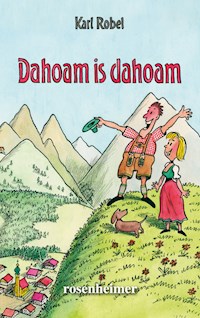 Dahoam is dahoam - Karl Robel - E-Book