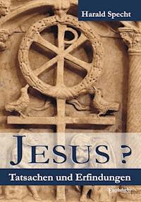 Jesus? Tatsachen und Erfindungen - Dr. Harald Specht - E-Book