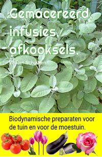 Gemacereerd, infusies, afkooksels. Biodynamische preparaten voor de tuin en voor de moestuin. - Willem Schouten - E-Book