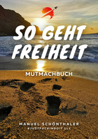 "So geht Freiheit" - Wie aus Angst und Verzweiflung die Chance deines Lebens wird - Manuel Schönthaler - E-Book