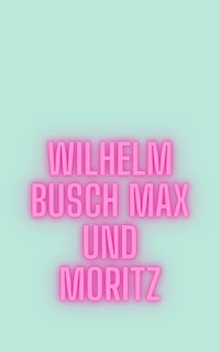 Max und Moritz - Wilhelm Busch - E-Book