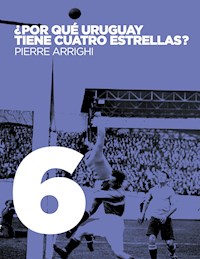 ¿Por qué Uruguay tiene cuatro estrellas? - Pierre Arrighi - E-Book