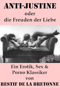 Anti-Justine oder die Freuden der Liebe (Ein Erotik, Sex & Porno Klassiker) - Restif de la Bretonne - E-Book
