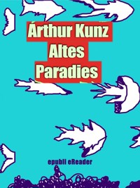 Altes Paradies - Arthur Kunz - E-Book