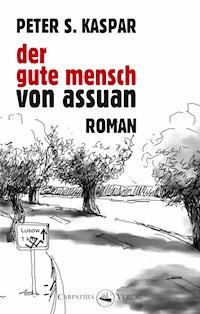 Der gute Mensch von Assuan - Peter S. Kaspar - E-Book