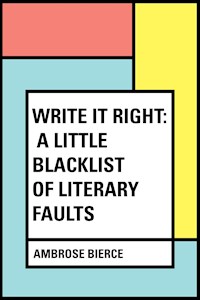 Write It Right: A Little Blacklist of Literary Faults - Ambrose Bierce - E-Book