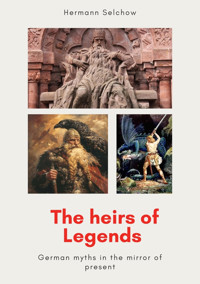 The heirs of legends - German myths in the mirror of present - Hermann Selchow - E-Book