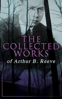 The Collected Works of Arthur B. Reeve - Arthur B. Reeve - E-Book