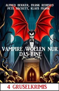 Vampire wollen nur das eine: 4 Gruselkrimis - Alfred Bekker - E-Book