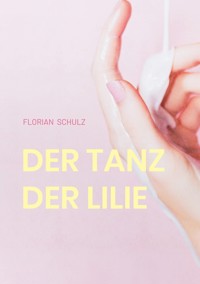Der Tanz der Lilie - Florian Schulz - E-Book