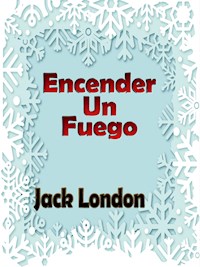 Encender Un Fuego - Jack  London - E-Book