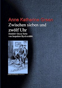Zwischen sieben und zwölf Uhr - Anne Katherine Green - E-Book