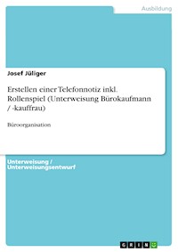 Erstellen einer Telefonnotiz inkl. Rollenspiel (Unterweisung Bürokaufmann / -kauffrau) - Josef Jüliger - E-Book