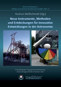 Instrumente, Methoden und Entdeckungen für innovative Entwicklungen in der Astronomie. Instruments, Methods and Discoveries for Innovative Developments in Astronomy. - Gudrun Wolfschmidt - E-Book