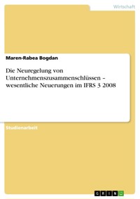 Die Neuregelung von Unternehmenszusammenschlüssen – wesentliche Neuerungen im IFRS 3 2008 - Maren-Rabea Bogdan - E-Book