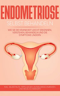 Endometriose selbst behandeln: Wie Sie die Krankheit leicht erkennen, verstehen, behandeln und die Symptome lindern - inkl. Selbsthilfe-Tipps gegen Unterleibsschmerzen und Regelschmerzen - Anita Engelhardt - E-Book + Hörbuch