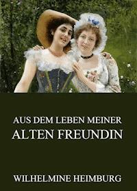 Aus dem Leben meiner alten Freundin - Wilhelmine Heimburg - E-Book