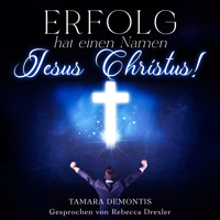 Erfolg hat einen Namen - Jesus Christus! - Tamara Demontis - Hörbuch