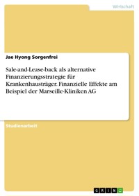 Sale-and-Lease-back als alternative Finanzierungsstrategie für Krankenhausträger. Finanzielle Effekte am Beispiel der Marseille-Kliniken AG - Jae Hyong Sorgenfrei - E-Book