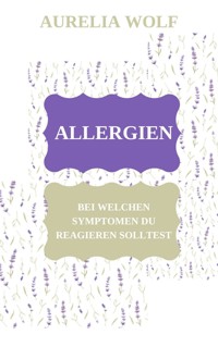 Allergien - Bei welchen Symptomen du reagieren solltest - Aurelia Wolf - E-Book