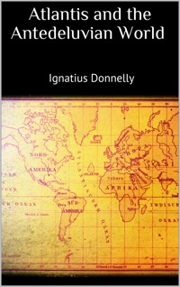 Atlantis and the Antedeluvian World - Ignatius Donnelly - E-Book