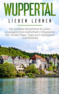 Wuppertal lieben lernen: Der perfekte Reiseführer für einen unvergesslichen Aufenthalt in Wuppertal inkl. Insider-Tipps, Tipps zum Geldsparen und Packliste - Janina Apostel - E-Book