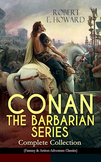 CONAN THE BARBARIAN SERIES – Complete Collection (Fantasy & Action-Adventure Classics) - Robert E. Howard - E-Book
