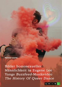 Bilder homosexueller Männlichkeit in Eugene Lee Yangs Buzzfeed-Musikvideo "The History Of Queer Dance" - Hanna Liertz - E-Book