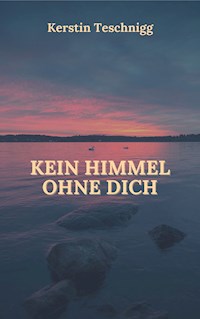 Kein Himmel ohne dich - Kerstin Teschnigg - E-Book