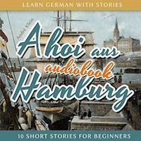 Learn German with Stories: Ahoi Aus Hamburg - 10 Short Stories for Beginners - André Klein - Hörbuch