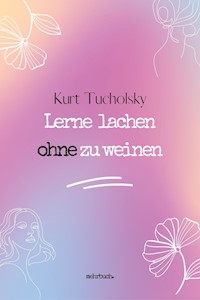 Lerne lachen ohne zu weinen - Kurt Tucholsky - E-Book