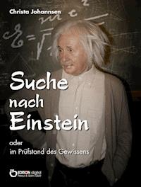 Suche nach Einstein oder im Prüfstand des Gewissens - Christa Johannsen - E-Book