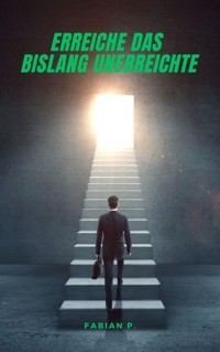 Erreiche das bislang unerreichte - Fabian Pscherer - E-Book