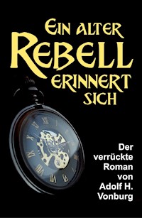 Ein alter Rebell erinnert sich - Adolf H. Vonburg - E-Book