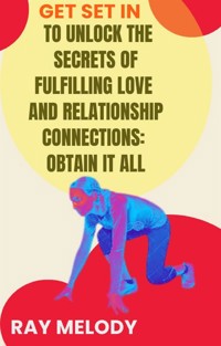 Get Set In To Unlock The Secrets Of Fulfilling Love And Relationship Connections: Obtain It All - MELODY RAY - E-Book