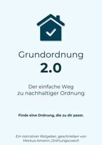 Grundordnung 2.0 - Der einfache Weg zu nachhaltiger Ordnung - Markus Amann - E-Book
