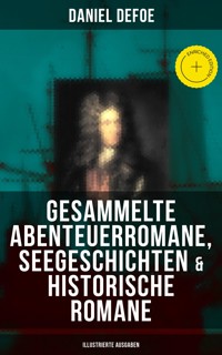 Gesammelte Abenteuerromane, Seegeschichten & Historische Romane (Illustrierte Ausgaben) - Daniel Defoe - E-Book
