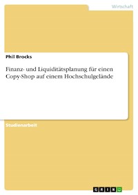Finanz- und Liquiditätsplanung für einen Copy-Shop auf einem Hochschulgelände - Phil Brocks - E-Book