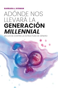 Adónde nos llevará la generación "millennial" - Barbara J. Risman - E-Book