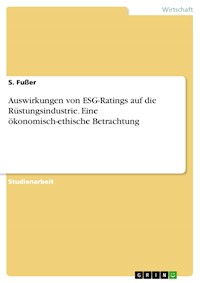 Auswirkungen von ESG-Ratings auf die Rüstungsindustrie. Eine ökonomisch-ethische Betrachtung - S. Fußer - E-Book