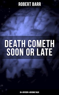 DEATH COMETH SOON OR LATE: 35+ Mystery & Revenge Tales - Robert Barr - E-Book