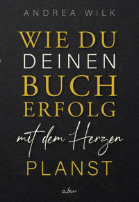 Wie du deinen Bucherfolg mit dem Herzen planst. - ANDREA WiLK - E-Book