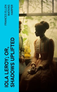 Iola Leroy; Or, Shadows Uplifted - Frances Ellen Watkins Harper - E-Book