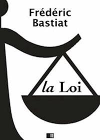 La Loi - Suivi de Notice sur la vie et les écrits de F. Bastiat - Frederic Bastiat - E-Book
