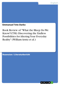 Book Review of "What the Bleep Do We Know!?(TM): Discovering the Endless Possibilities for Altering Your Everyday Reality" (William Arntz et al.) - Emmanuel Tete Darko - E-Book
