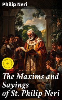 The Maxims and Sayings of St. Philip Neri - Philip Neri - E-Book