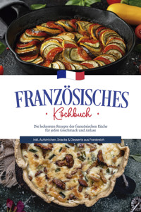 Französisches Kochbuch: Die leckersten Rezepte der französischen Küche für jeden Geschmack und Anlass | inkl. Aufstrichen, Snacks & Desserts aus Frankreich - Louise Thomas - E-Book